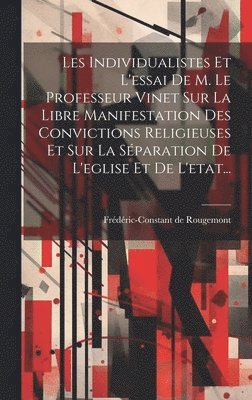 Les Individualistes Et L'essai De M. Le Professeur Vinet Sur La Libre Manifestation Des Convictions Religieuses Et Sur La Séparation De L'eglise Et De L'etat...