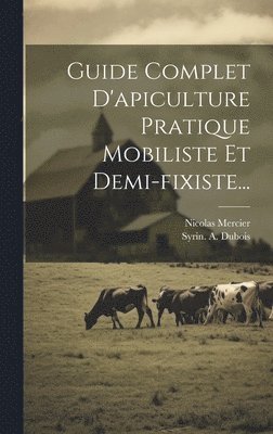 Guide Complet D'apiculture Pratique Mobiliste Et Demi-fixiste... 1