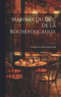 François La Rochefoucauld - Maximes Du Duc De La Rochefoucauld..., Inbunden