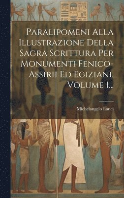 Paralipomeni Alla Illustrazione Della Sagra Scrittura Per Monumenti Fenico-assirii Ed Egiziani, Volume 1... 1