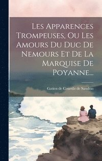 bokomslag Les Apparences Trompeuses, Ou Les Amours Du Duc De Nemours Et De La Marquise De Poyanne...