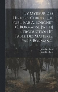 bokomslag Ly Myreur Des Histors, Chronique Publ. Par A. Borgnet (s. Bormans). [with] Introduction Et Table Des Matires, Par S. Bormans...