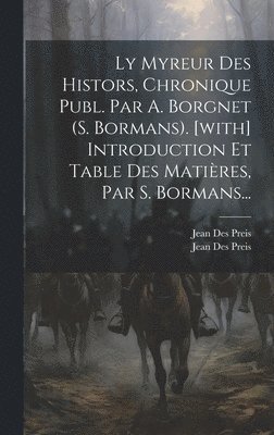 Ly Myreur Des Histors, Chronique Publ. Par A. Borgnet (s. Bormans). [with] Introduction Et Table Des Matires, Par S. Bormans... 1