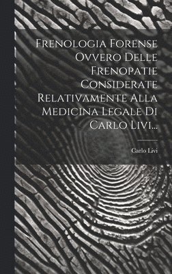 bokomslag Frenologia Forense Ovvero Delle Frenopatie Considerate Relativamente Alla Medicina Legale Di Carlo Livi...