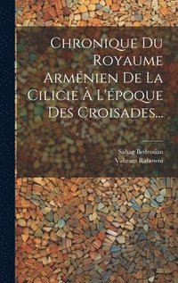 bokomslag Chronique Du Royaume Armnien De La Cilicie  L'poque Des Croisades...
