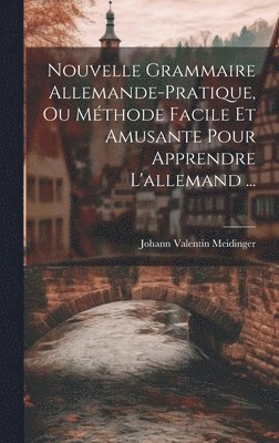 bokomslag Nouvelle Grammaire Allemande-pratique, Ou Mthode Facile Et Amusante Pour Apprendre L'allemand ...