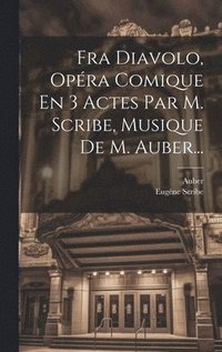 bokomslag Fra Diavolo, Opra Comique En 3 Actes Par M. Scribe, Musique De M. Auber...
