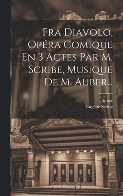 Fra Diavolo, Opra Comique En 3 Actes Par M. Scribe, Musique De M. Auber... 1