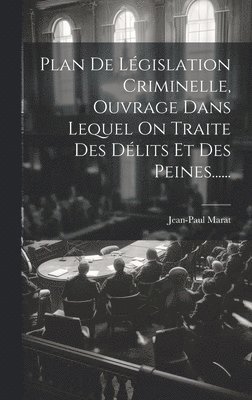 Jean-Paul Marat - Plan De Législation Criminelle, Ouvrage Dans Lequel On Traite Des Délits Et Des Peines......, Inbunden