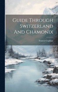 bokomslag Guide Through Switzerland And Chamonix