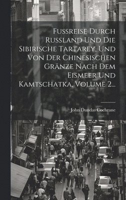 bokomslag Fureise Durch Ruland Und Die Sibirische Tartarey, Und Von Der Chinesischen Grnze Nach Dem Eismeer Und Kamtschatka, Volume 2...