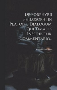bokomslag De Porphyrii Philosophi In Platonis Dialogum, Qui Timaeus Inscribitur, Commentario...
