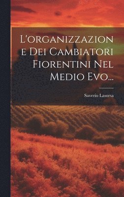 bokomslag L'organizzazione Dei Cambiatori Fiorentini Nel Medio Evo...