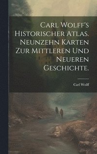 bokomslag Carl Wolff's Historischer Atlas. Neunzehn Karten zur mittleren und neueren Geschichte.
