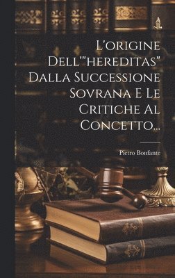 L'origine Dell'&quot;hereditas&quot; Dalla Successione Sovrana E Le Critiche Al Concetto... 1