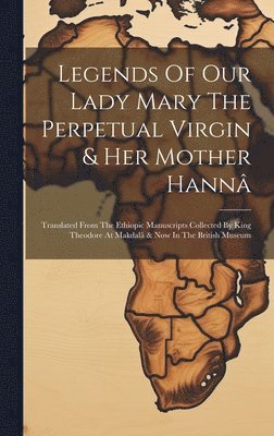 bokomslag Legends Of Our Lady Mary The Perpetual Virgin & Her Mother Hannâ
