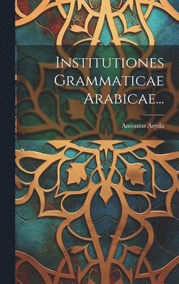 bokomslag Institutiones Grammaticae Arabicae...