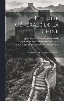 XI Zhu, Jean-Baptiste-Gabriel-Alex Grosier, Michel-Ange André Le Roux Des Hautesra - Histoire Générale De La Chine, Inbunden