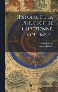 bokomslag Histoire De La Philosophie Chrtienne, Volume 2...