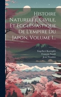 bokomslag Histoire Naturelle, Civile, Et Ecclsiastique De L'empire Du Japon, Volume 1...