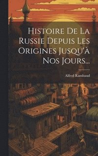 bokomslag Histoire De La Russie Depuis Les Origines Jusqu' Nos Jours...