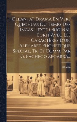 bokomslag Ollanta, Drama En Vers Quechuas Du Temps Des Incas. Texte Original crit Avec Les Caractres D'un Alphabet Phontique Spcial, Tr. Et Comm. Par G. Pacheco Zegarra...