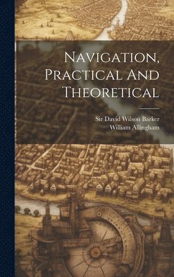 William Allingham, David Wilson Barker - Navigation, Practical And Theoretical, Inbunden