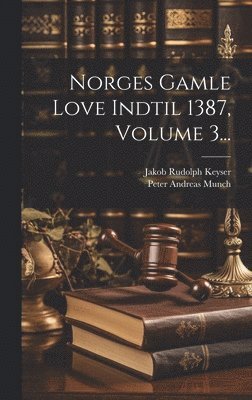Jakob Rudolph Keyser - Norges Gamle Love Indtil 1387, Volume 3..., Inbunden