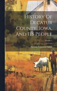 bokomslag History Of Decatur County, Iowa, And Its People; Volume 1