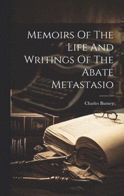 Memoirs Of The Life And Writings Of The Abate Metastasio 1