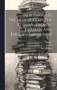 bokomslag New Parallel Dictionaries Of The Russian, French, German And English Languages; Volume 4