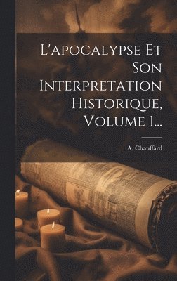 A Chauffard, A. Chauffard - L'apocalypse Et Son Interpretation Historique, Volume 1..., Inbunden