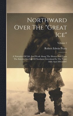 Robert Edwin Peary - Northward Over The "great Ice", Inbunden