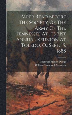 bokomslag Paper Read Before The Society Of The Army Of The Tennessee At Its 21st Annual Reunion At Toledo, O., Sept. 15, 1888