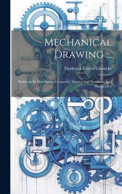 Frederick Ernest Giesecke - Mechanical Drawing ..., Inbunden