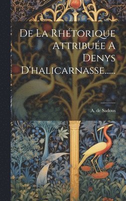 De La Rhétorique Attribuée A Denys D'halicarnasse......