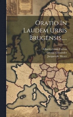 Oratio In Laudem Urbis Brugensis, ....