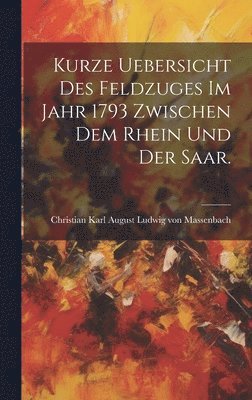 bokomslag Kurze Uebersicht des Feldzuges im Jahr 1793 zwischen dem Rhein und der Saar.