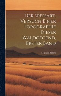 bokomslag Spessart. Versuch einer Topographie dieser Waldgegend, Erster Band