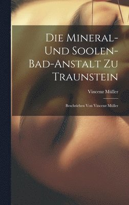 Die Mineral- Und Soolen-bad-anstalt Zu Traunstein 1