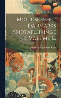 bokomslag Molluskerne I Danmarks Kridtaflejringer, Volume 1...
