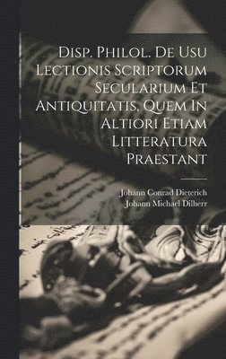 Johann Michael Dilherr, Johann Conrad Dieterich - Disp. Philol. De Usu Lectionis Scriptorum Secularium Et Antiquitatis, Quem In Altiori Etiam Litteratura Praestant, Inbunden