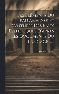 bokomslag Les lments Du Beau Analyse Et Synthse Des Faits Esthtiques D'aprs Les Documents Du Langage ......