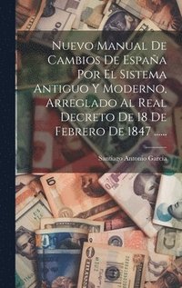 bokomslag Nuevo Manual De Cambios De Espaa Por El Sistema Antiguo Y Moderno, Arreglado Al Real Decreto De 18 De Febrero De 1847 ......