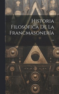 bokomslag Historia Filosófica De La Francmasonería...