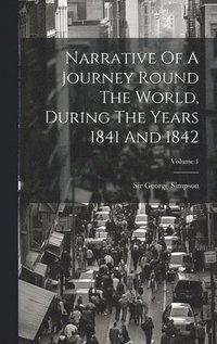 bokomslag Narrative Of A Journey Round The World, During The Years 1841 And 1842; Volume 1