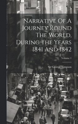 Narrative Of A Journey Round The World, During The Years 1841 And 1842; Volume 1 1