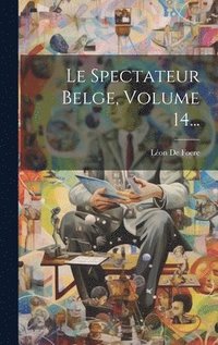 bokomslag Le Spectateur Belge, Volume 14...