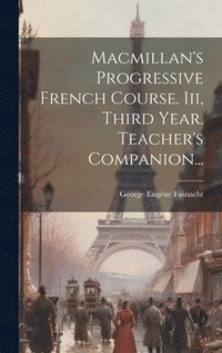 bokomslag Macmillan's Progressive French Course. Iii, Third Year. Teacher's Companion...