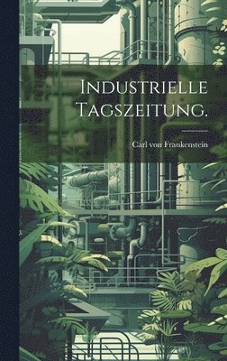 Carl Von Frankenstein, Carl von Frankenstein - Industrielle Tagszeitung., Inbunden